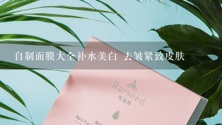 自制面膜大全补水美白 去皱紧致皮肤