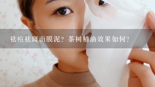 祛痘祛斑面膜泥？茶树精油效果如何？