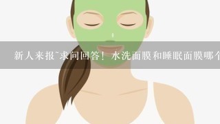 新人来报~求问回答！水洗面膜和睡眠面膜哪个好呢？