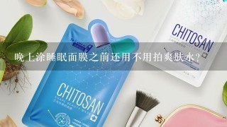 晚上涂睡眠面膜之前还用不用拍爽肤水?