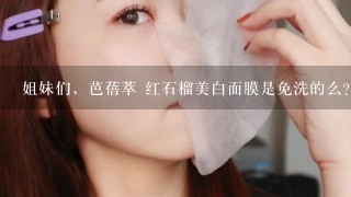 姐妹们，芭蓓萃 红石榴美白面膜是免洗的么？