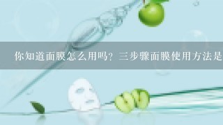 你知道面膜怎么用吗？三步骤面膜使用方法是什么呢？