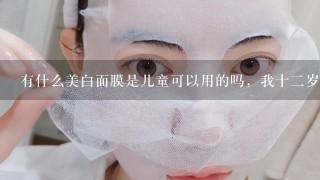 有什么美白面膜是儿童可以用的吗，我十二岁