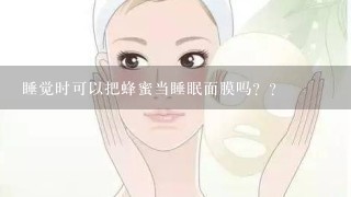 睡觉时可以把蜂蜜当睡眠面膜吗？？