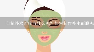 自制补水面膜有什么呢？如何制作补水面膜呢？自己做