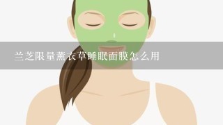 兰芝限量薰衣草睡眠面膜怎么用