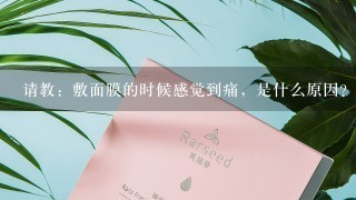 请教：敷面膜的时候感觉到痛，是什么原因？