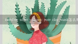 innisfree super volcanic pore clay mask怎么用