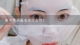 敷面膜照蓝光有什么用？