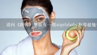 请问《跑男》里面有一期angelababy和邓超他们代言的