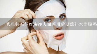 秀雅韩凝颜红参净夫面膜用后要敷补水面膜吗