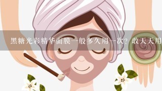 黑糖光彩精华面膜一般多久用一次？敢天天用吗？