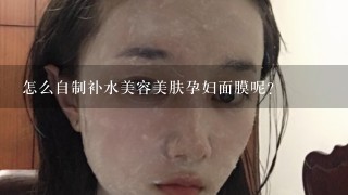 怎么自制补水美容美肤孕妇面膜呢？