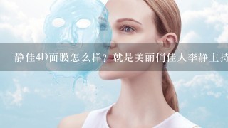 静佳4D面膜怎么样？就是美丽俏佳人李静主持老推荐的那款