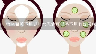 敷完面膜不用爽肤水乳液可以吗不用有效果嘛