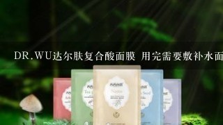 DR.WU达尔肤复合酸面膜 用完需要敷补水面膜嘛