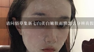 请问佰草集新七白美白嫩肤面膜怎么分辨真假？我想网购。但是怕买假货。