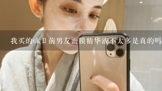 我买的skⅡ前男友面膜精华液不太多是真的吗？