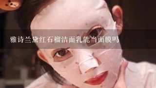 雅诗兰黛红石榴洁面乳能当面膜吗