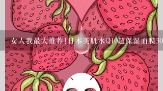 女人我最大推荐!日本美肌水Q10超保湿面膜30片效果怎么样?