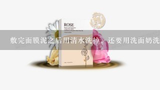 敷完面膜泥之后用清水洗掉，还要用洗面奶洗么？爽肤水呢？？