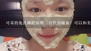 可采的免洗睡眠面膜（可代替晚霜）可以和美唧的补水面膜（需洗）交替用吗