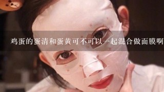 鸡蛋的蛋清和蛋黄可不可以一起混合做面膜啊?