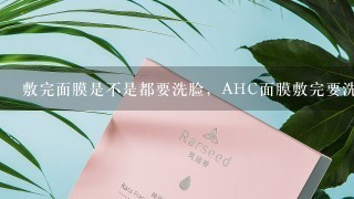 敷完面膜是不是都要洗脸，AHC面膜敷完要洗脸吗？