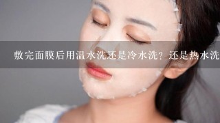 敷完面膜后用温水洗还是冷水洗？还是热水洗？