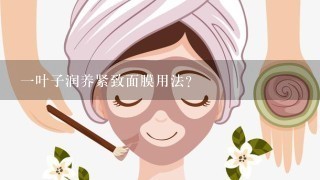 一叶子润养紧致面膜用法？