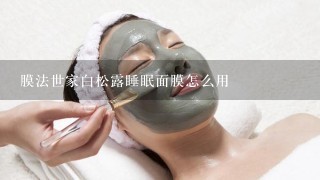 膜法世家白松露睡眠面膜怎么用