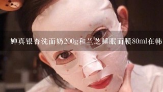 婵真银杏洗面奶200g和兰芝睡眠面膜80ml在韩国价格怎么样啊？