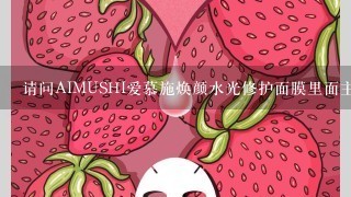 请问AIMUSHI爱慕施焕颜水光修护面膜里面主要是什么成分？