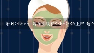 看到OLEVA+臻颜面膜在SEPHORA上市 这个牌子好吗？