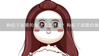 枸杞子面膜的做法是怎样的？枸杞子面膜的做法？