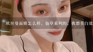 欧丝曼面膜怎么样，仙草系列的。我想美白效果的，可以用它麽