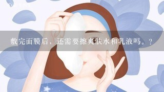 敷完面膜后，还需要擦爽肤水和乳液吗。？