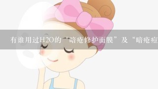 有谁用过H2O的“暗疮修护面膜”及“暗疮痘点水”，