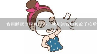 我用睡眠面膜可以吗，就是涂我脚被蚊子咬后抓的疤