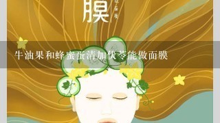 牛油果和蜂蜜蛋清加伏苓能做面膜