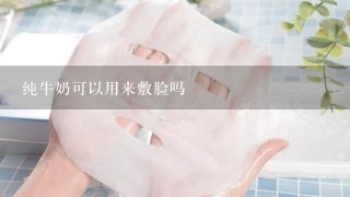 纯牛奶可以用来敷脸吗