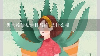 男士控油祛痘排行榜 是什么呢