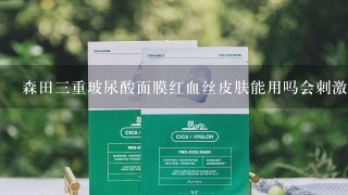 森田三重玻尿酸面膜红血丝皮肤能用吗会刺激吗