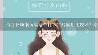 海之秘睡眠面膜适合什么年龄段用比较好？谢谢您了