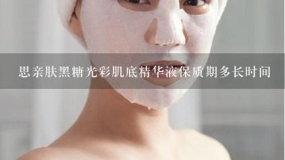 思亲肤黑糖光彩肌底精华液保质期多长时间