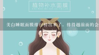 美白睡眠面膜排行榜出来了，排得越前面的会更好吗？