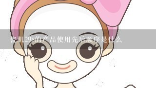 瓷肌298的产品使用先后顺序是什么