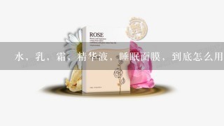 水，乳，霜，精华液，睡眠面膜，到底怎么用顺序才正确？