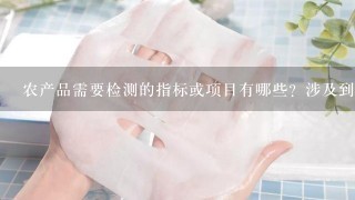 农产品需要检测的指标或项目有哪些？涉及到的仪器设备是哪些？