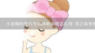 小迷糊的皙白雪肌睡眠面膜怎么用 用之前要摸水乳吗?